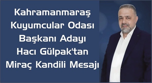 Kahramanmaraş Kuyumcular Odası Başkan Adayı A. Hacı Gülpak, Miraç Kandili