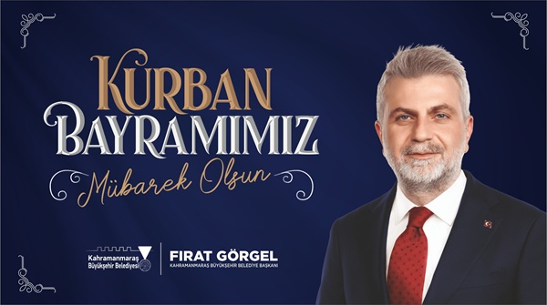 Kahramanmaraş Büyükşehir Belediye Başkanı Fırat Görgel, Kurban Bayramı periyodu münasebetiyle