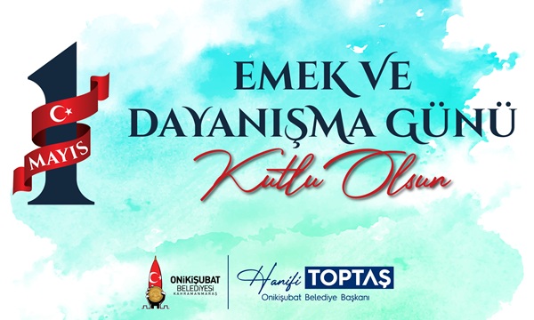Onikişubat Belediye Başkanı Hanifi Toptaş, 1 Mayıs Emek ve Dayanışma