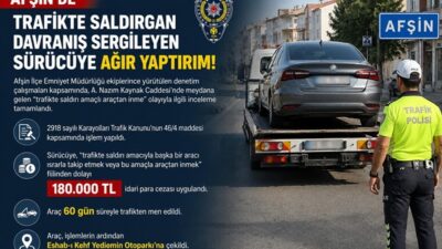 Afşin ilçesinde trafikte dehşet saçan ve diğer sürücüleri tehdit eden